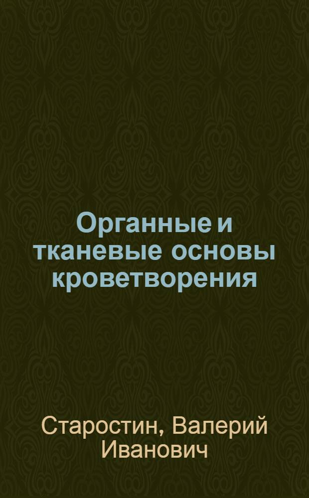 Органные и тканевые основы кроветворения : Автореф. дис. на соиск. учен. степ. д-ра биол. наук : (03.00.11)