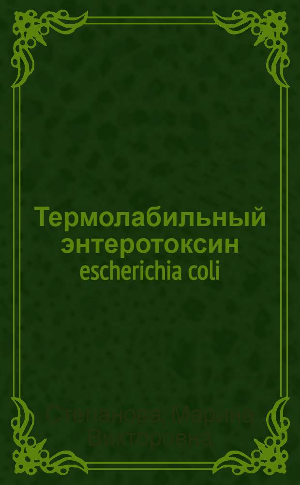 Термолабильный энтеротоксин escherichia coli : Получение, очистка и методы определения : Автореф. дис. на соиск. учен. степ. к. м. н