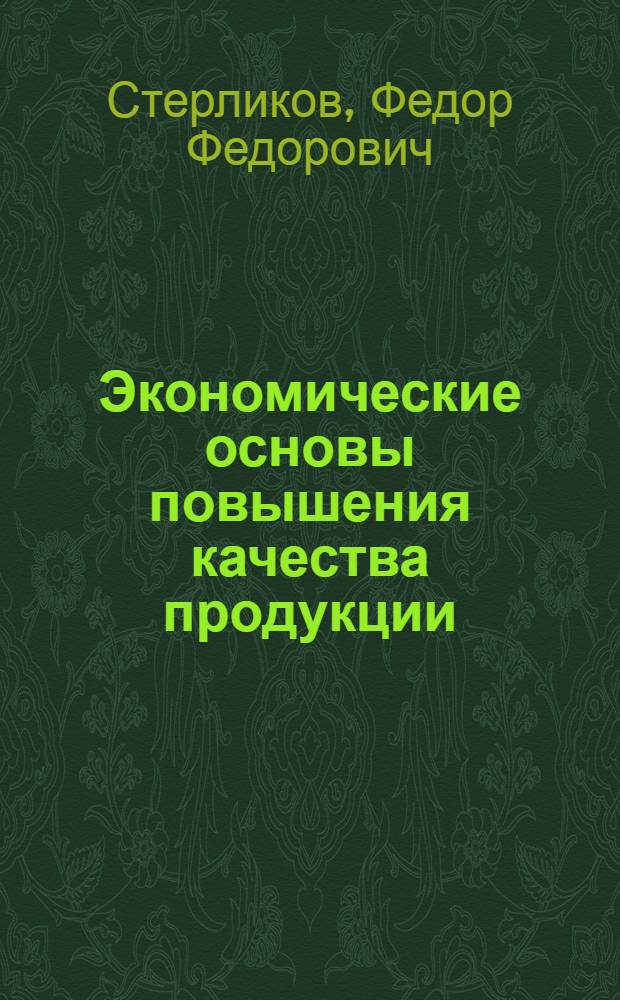 Экономические основы повышения качества продукции : Автореф. дис. на соиск. учен. степ. д-ра экон. наук : (08.00.01)