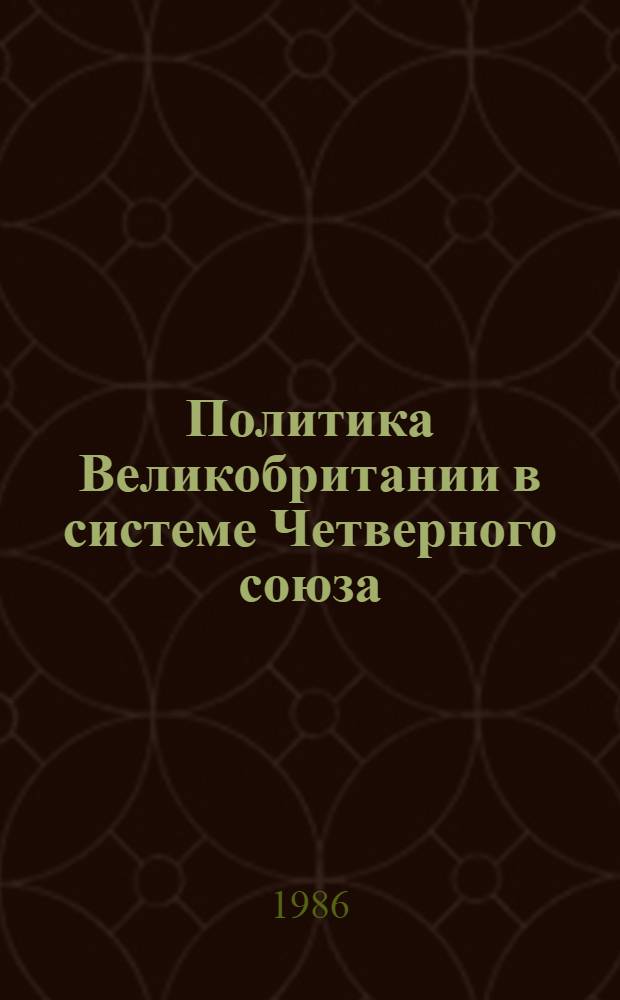 Политика Великобритании в системе Четверного союза (1815-1818 гг.) : Автореф. дис. на соиск. учен. степ. канд. ист. наук : (07.00.03)