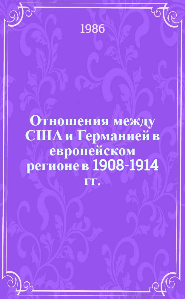 Отношения между США и Германией в европейском регионе в 1908-1914 гг. : Автореф. дис. на соиск. учен. степ. канд. ист. наук : (07.00.03)