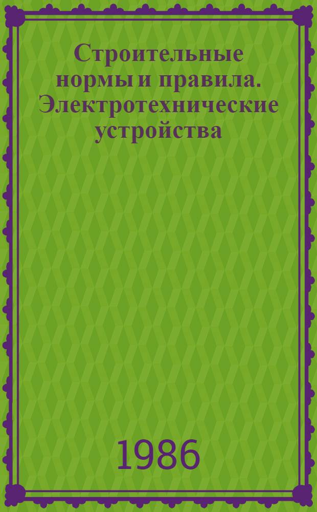 Строительные нормы и правила. Электротехнические устройства : СНиП 3.05.06-85 : Утв. Гос. ком. СССР по делам стр-ва 11.12.85 : Взамен СНиП III-33-76*, СН 85-74, СН 102-76* : Срок введ. в действие 01.07.86