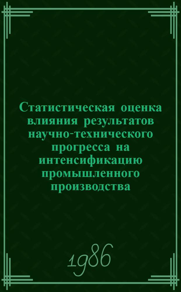 Статистическая оценка влияния результатов научно-технического прогресса на интенсификацию промышленного производства : Автореф. дис. на соиск. учен. степ. канд. экон. наук : (08.00.11)