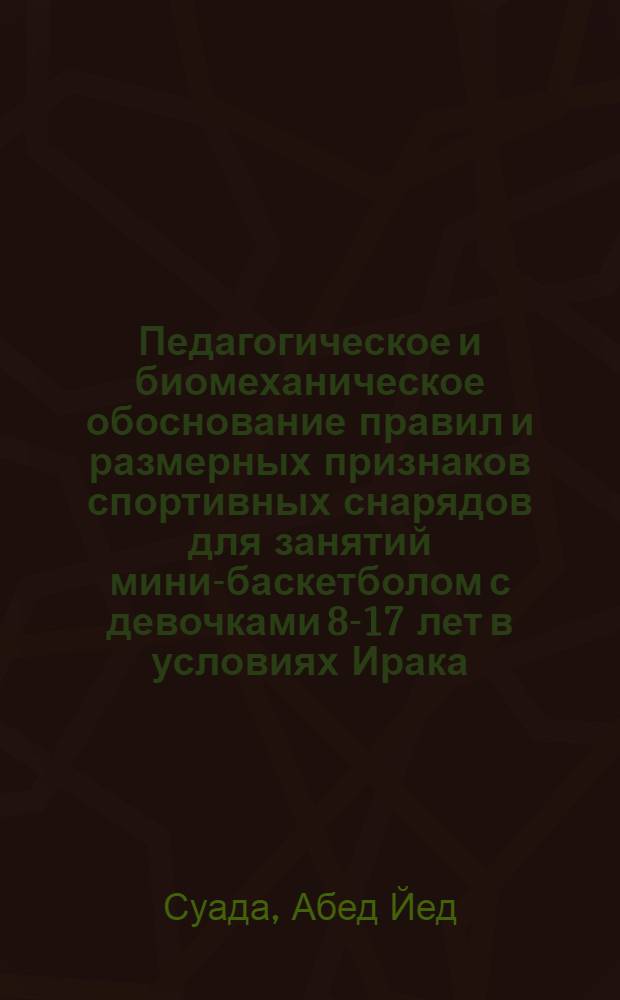 Педагогическое и биомеханическое обоснование правил и размерных признаков спортивных снарядов для занятий мини-баскетболом с девочками 8-17 лет в условиях Ирака : Автореф. дис. на соиск. учен. степ. канд. пед. наук : (13.00.04)