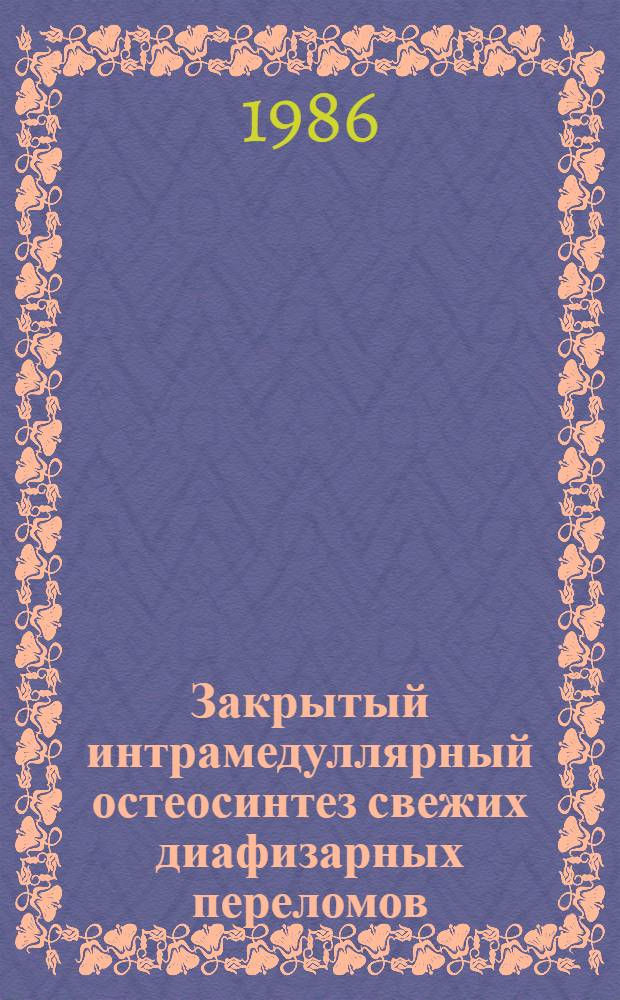 Закрытый интрамедуллярный остеосинтез свежих диафизарных переломов : (Клинико-эксперим. исслед.) : Автореф. дис. на соиск. учен. степ. д-ра мед. наук : (14.00.22)