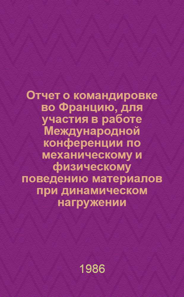 Отчет о командировке во Францию, [для участия в работе Международной конференции по механическому и физическому поведению материалов при динамическом нагружении]
