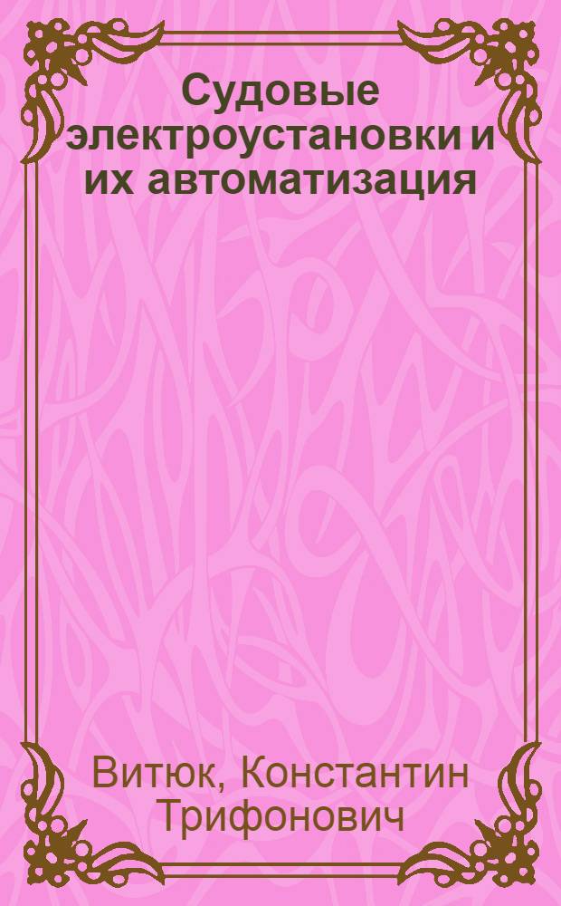 Судовые электроустановки и их автоматизация : Учеб. для ин-тов вод. трансп