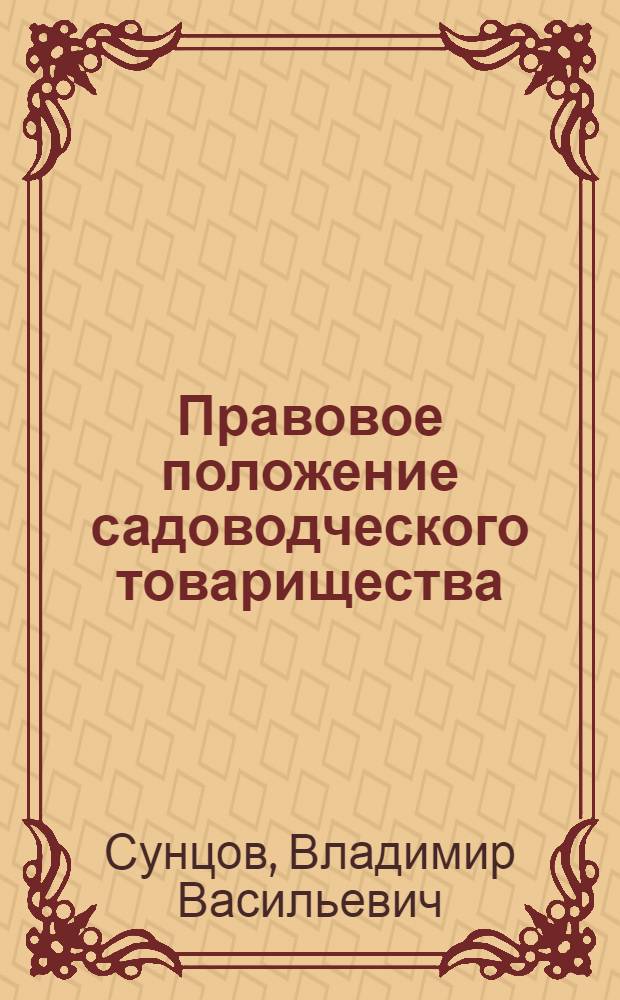 Правовое положение садоводческого товарищества : Автореф. дис. на соиск. учен. степ. канд. юрид. наук : (12.00.03)