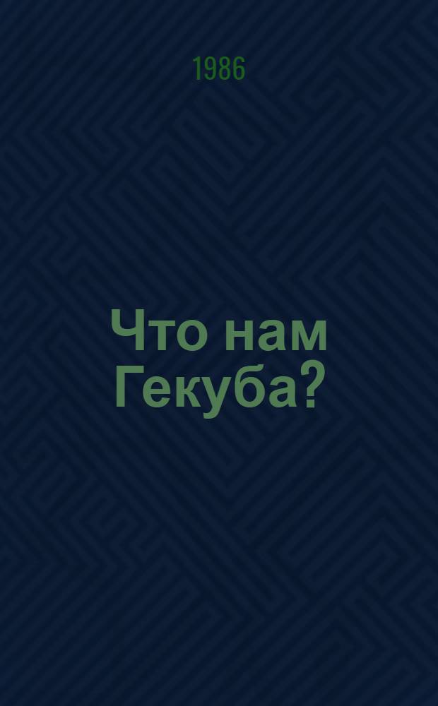Что нам Гекуба? : Пробл. интерпретации классики в театре и кино