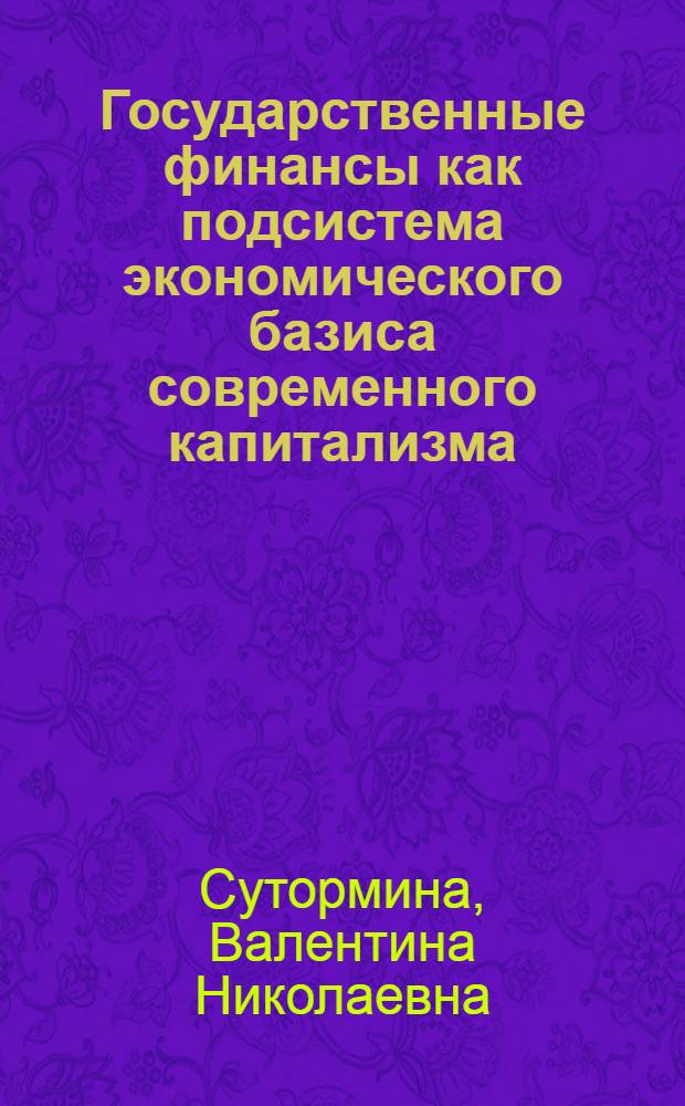 Государственные финансы как подсистема экономического базиса современного капитализма : Автореф. дис. на соиск. учен. степ. д-ра экон. наук : (08.00.10)