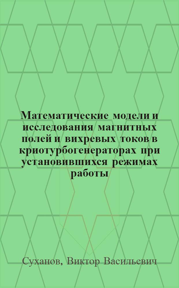 Математические модели и исследования магнитных полей и вихревых токов в криотурбогенераторах при установившихся режимах работы : Автореф. дис. на соиск. учен. степ. к. т. н