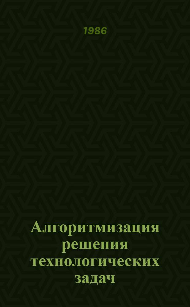 Алгоритмизация решения технологических задач : Курс лекций : Для студентов спец. 0501, 0577, 0636 дневной, веч. и заоч. форм обучения