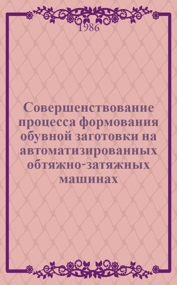 Совершенствование процесса формования обувной заготовки на автоматизированных обтяжно-затяжных машинах : Автореф. дис. на соиск. учен. степ. канд. техн. наук : (05.02.13)