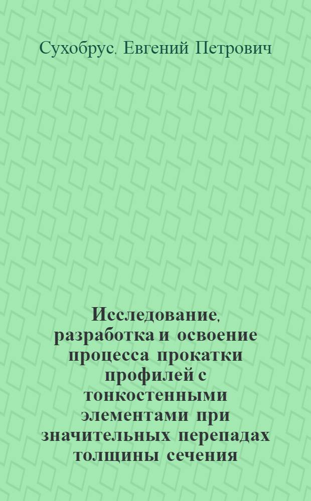 Исследование, разработка и освоение процесса прокатки профилей с тонкостенными элементами при значительных перепадах толщины сечения : Автореф. дис. на соиск. учен. степ. к. т. н