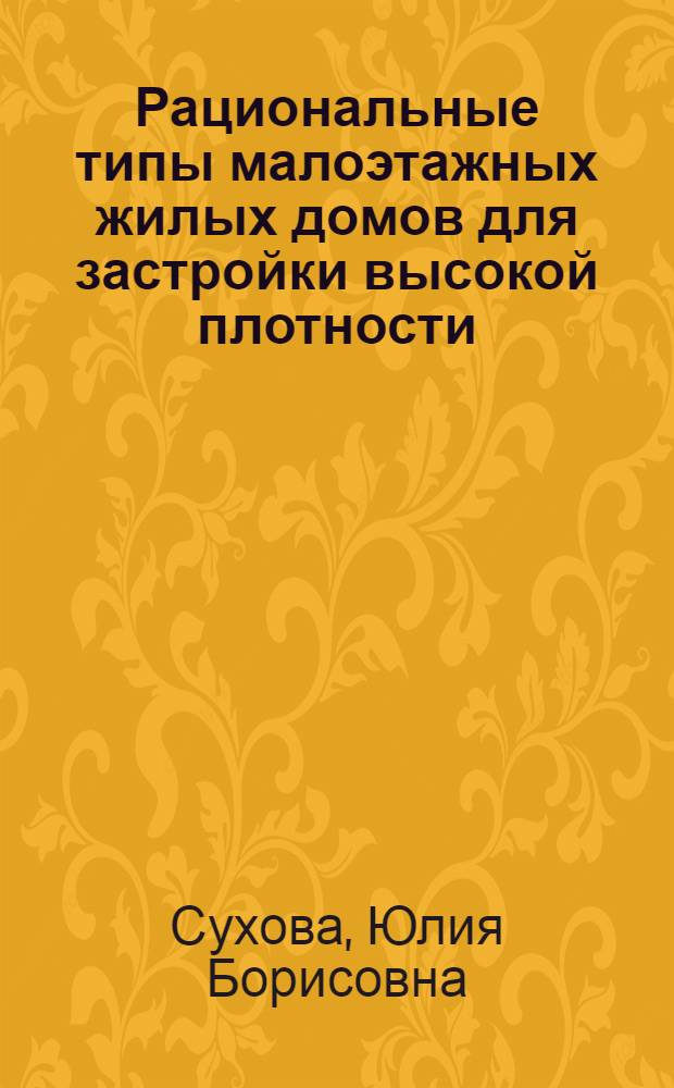 Рациональные типы малоэтажных жилых домов для застройки высокой плотности : (Адаптация зарубеж. опыта) : Автореф. дис. на соиск. учен. степ. канд. архитектуры : (18.00.02)