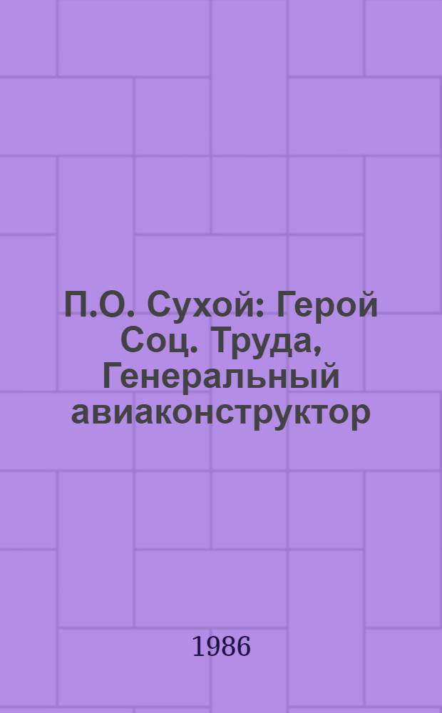П.О. Сухой : Герой Соц. Труда, Генеральный авиаконструктор : Фотоальбом