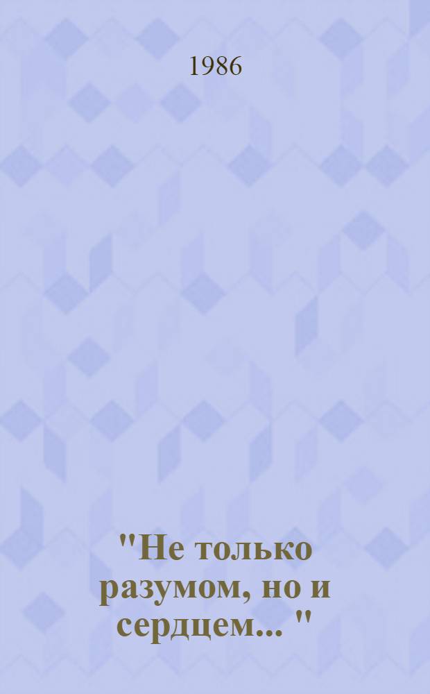 "Не только разумом, но и сердцем ..." : Сб. ст. и фрагм. из работ