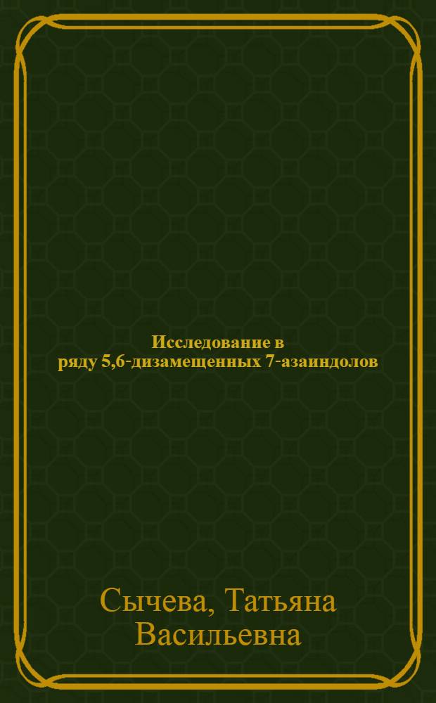 Исследование в ряду 5,6-дизамещенных 7-азаиндолов : Автореф. дис. на соиск. учен. степ. канд. хим. наук : (02.00.03)