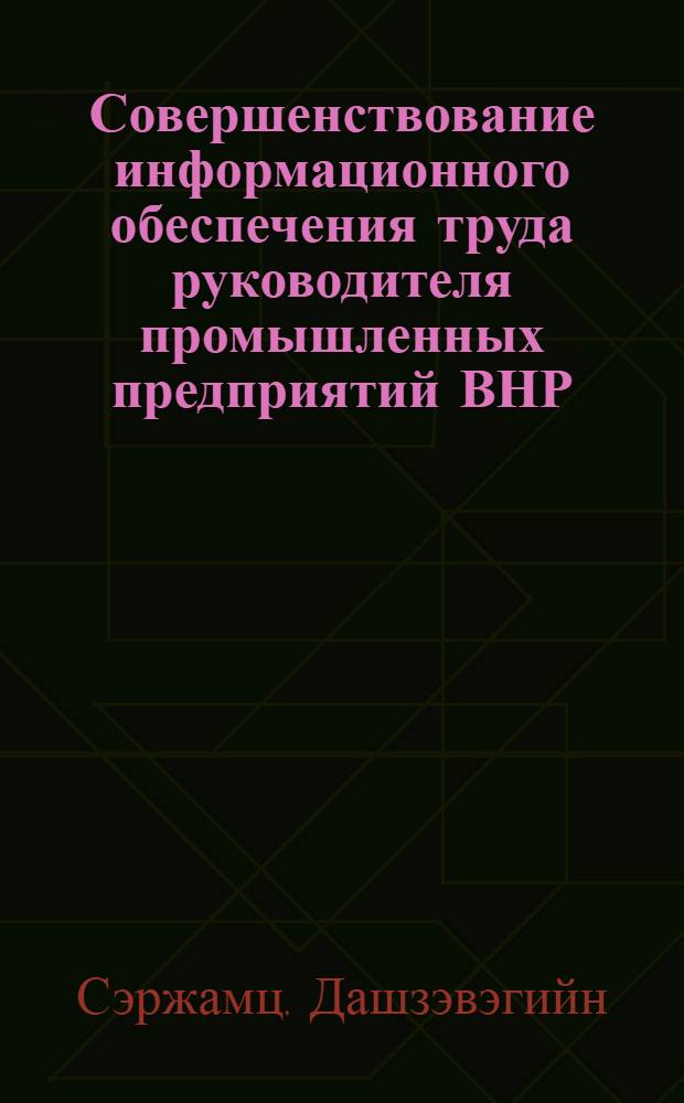 Совершенствование информационного обеспечения труда руководителя промышленных предприятий ВНР (с учетом опыта СССР) : Автореф. дис. на соиск. учен. степ. канд. экон. наук : (08.00.05)