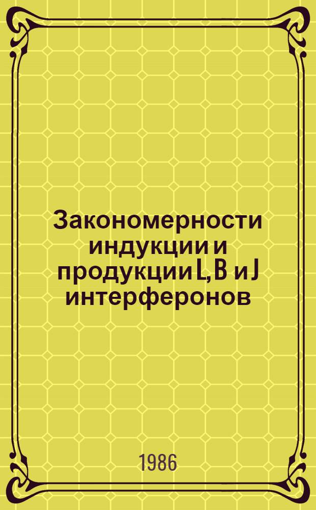 Закономерности индукции и продукции L, B и J интерферонов : Автореф. дис. на соиск. учен. степ. д. б. н