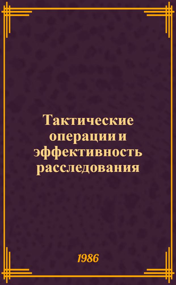 Тактические операции и эффективность расследования : Межвуз. сб. науч. тр