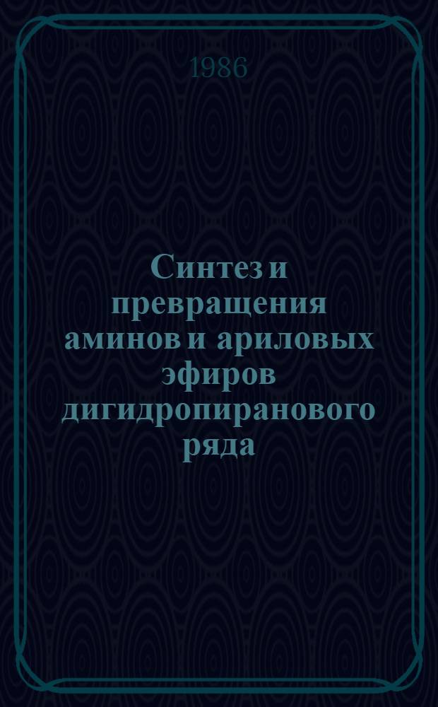 Синтез и превращения аминов и ариловых эфиров дигидропиранового ряда : Автореф. дис. на соиск. учен. степ. к. х. н