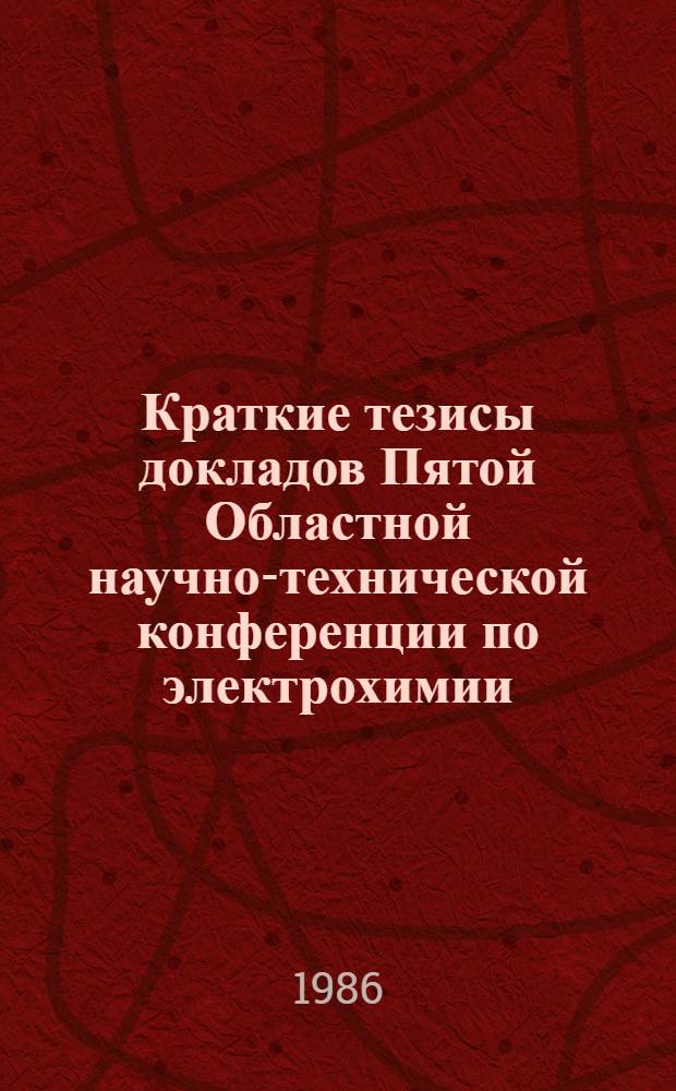 Краткие тезисы докладов Пятой Областной научно-технической конференции по электрохимии, коррозии и защите металлов в неводных и смешанных растворителях, ноябрь 1986