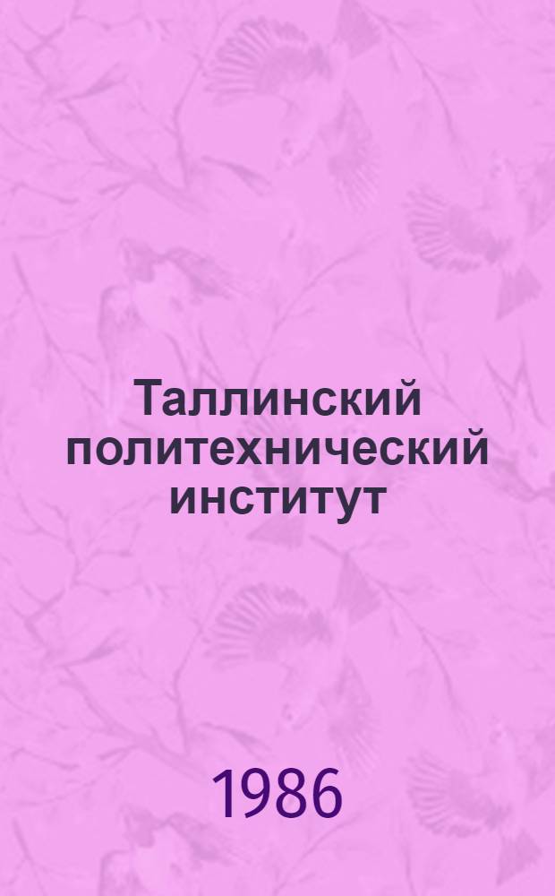Таллинский политехнический институт : Крат. обзор к 50-летнему юбилею