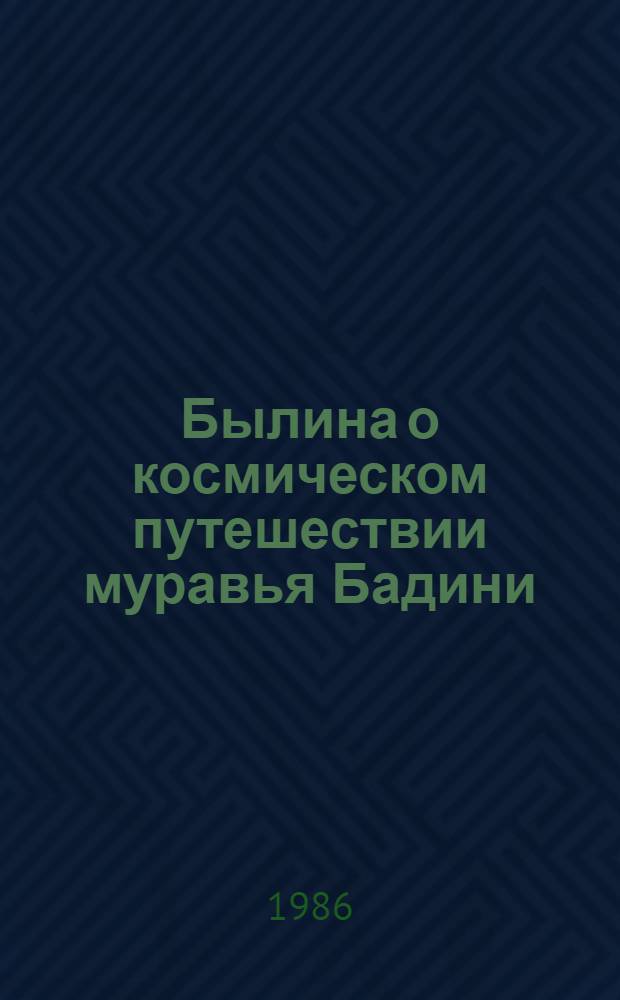 Былина о космическом путешествии муравья Бадини : Стихи : Для дошк. возраста
