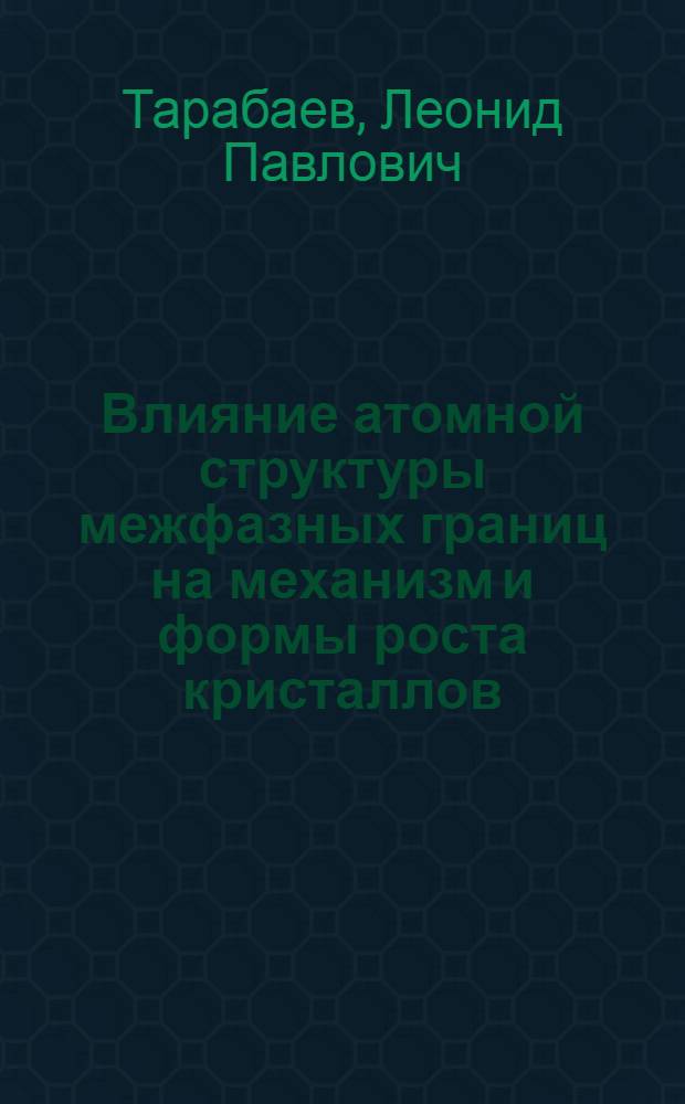 Влияние атомной структуры межфазных границ на механизм и формы роста кристаллов : Автореф. дис. на соиск. учен. степ. канд. физ.-мат. наук : (01.04.07)