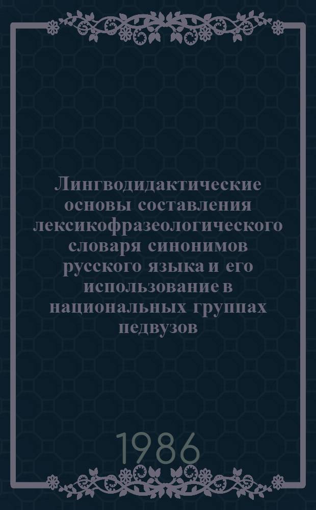 Лингводидактические основы составления лексикофразеологического словаря синонимов русского языка и его использование в национальных группах педвузов : Автореф. дис. на соиск. учен. степ. канд. пед. наук : (13.00.02)