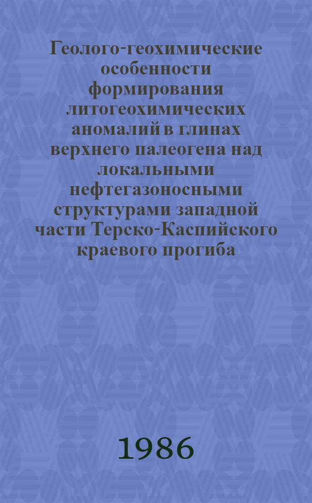 Геолого-геохимические особенности формирования литогеохимических аномалий в глинах верхнего палеогена над локальными нефтегазоносными структурами западной части Терско-Каспийского краевого прогиба : Автореф. дис. на соиск. учен. степ. канд. геол.-минерал. наук : (04.00.13)