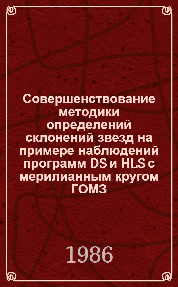 Совершенствование методики определений склонений звезд на примере наблюдений программ DS и НLS с мерилианным кругом ГОМЗ : Автореф. дис. на соиск. учен. степ. канд. физ.-мат. наук : (01.03.01)