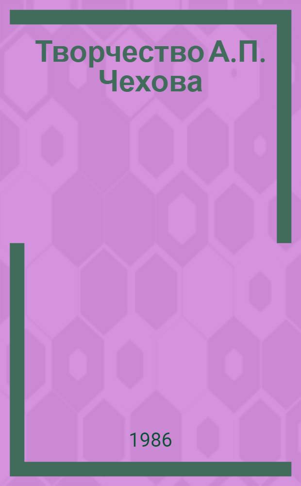 Творчество А.П. Чехова : (Особенности худож. метода) : Межвуз. сб. науч. тр