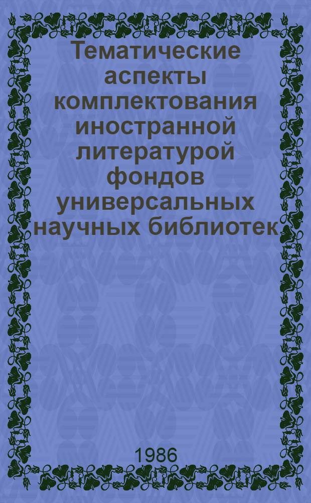 Тематические аспекты комплектования иностранной литературой фондов универсальных научных библиотек : Метод. рекомендации для отд. лит. на иностр. яз. гос. респ. б-к