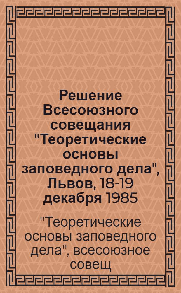 Решение Всесоюзного совещания "Теоретические основы заповедного дела", Львов, 18-19 декабря 1985
