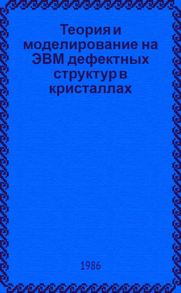 Теория и моделирование на ЭВМ дефектных структур в кристаллах : Сб. науч. тр