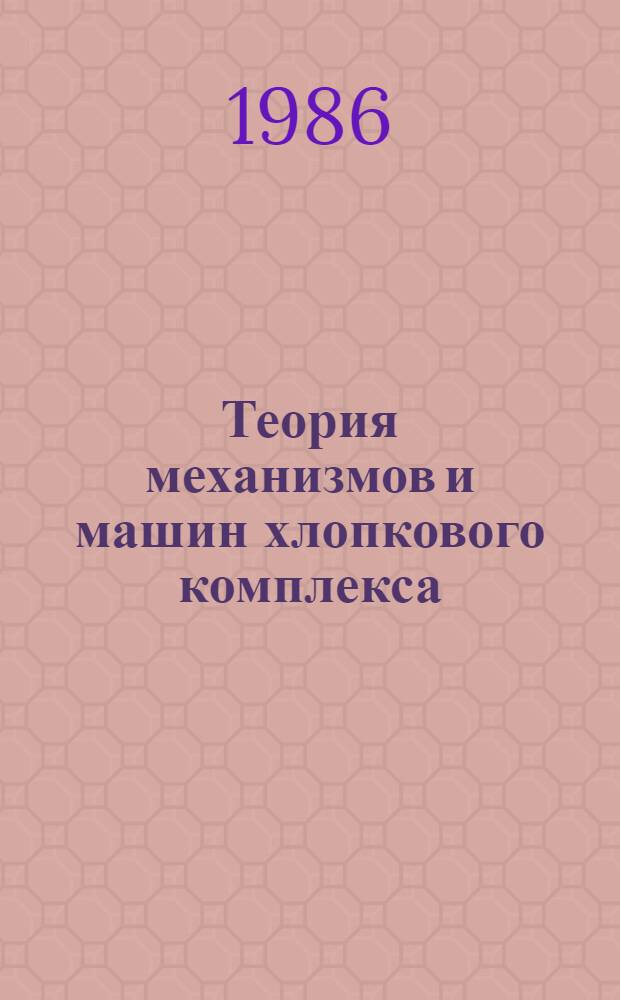 Теория механизмов и машин хлопкового комплекса : Сб. ст.