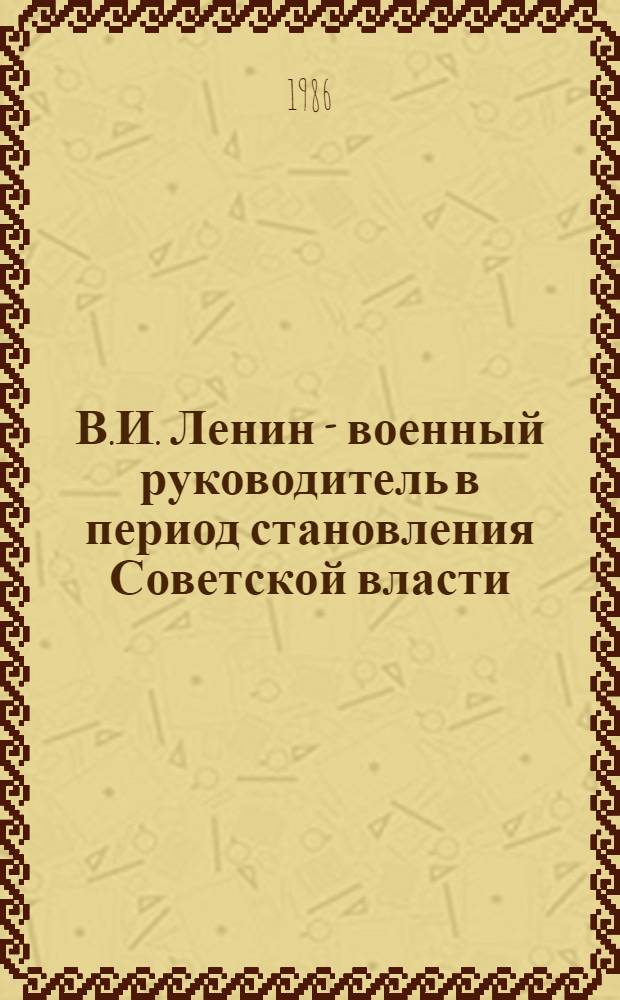 В.И. Ленин - военный руководитель в период становления Советской власти
