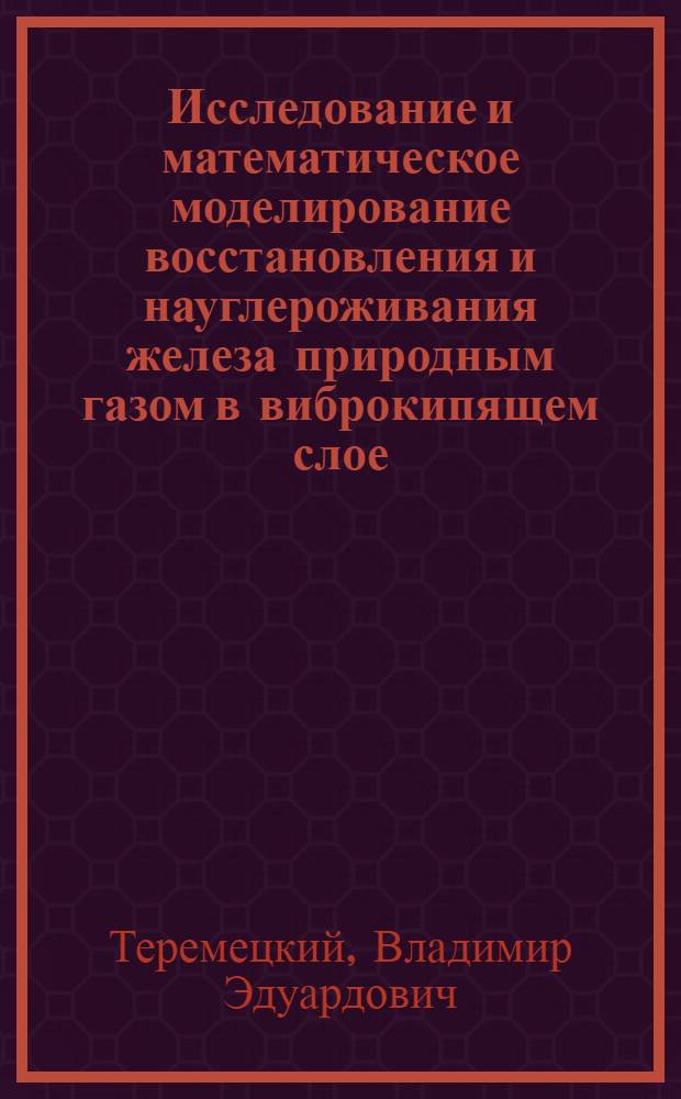 Исследование и математическое моделирование восстановления и науглероживания железа природным газом в виброкипящем слое : Автореф. дис. на соиск. учен. степ. к. т. н
