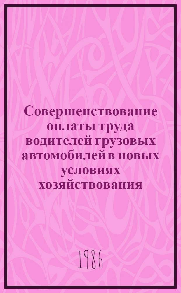 Совершенствование оплаты труда водителей грузовых автомобилей в новых условиях хозяйствования : На прим. Минавтотранса БССР
