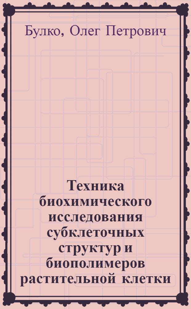 Техника биохимического исследования субклеточных структур и биополимеров растительной клетки