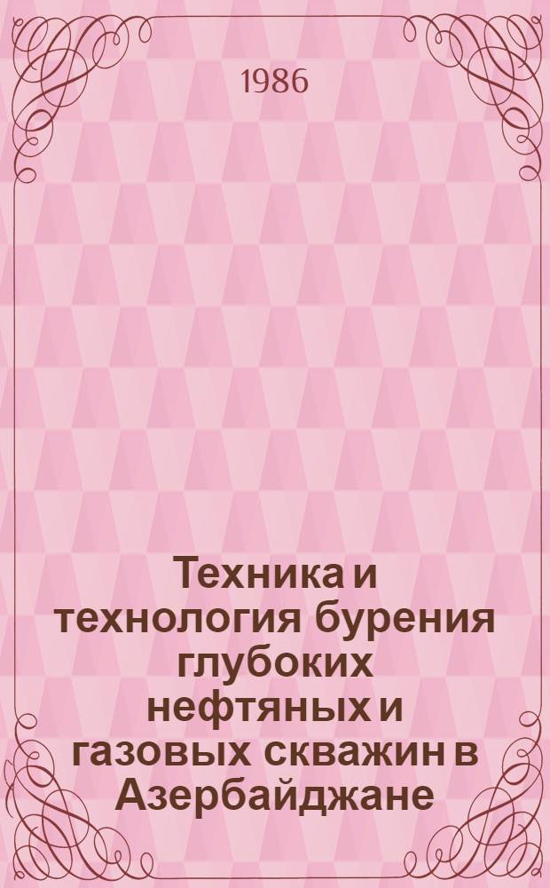 Техника и технология бурения глубоких нефтяных и газовых скважин в Азербайджане : Сб. науч. тр