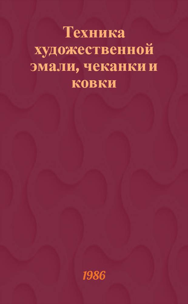 Техника художественной эмали, чеканки и ковки : Учеб. пособие для высш. и сред. худож.-пром. учеб. заведений