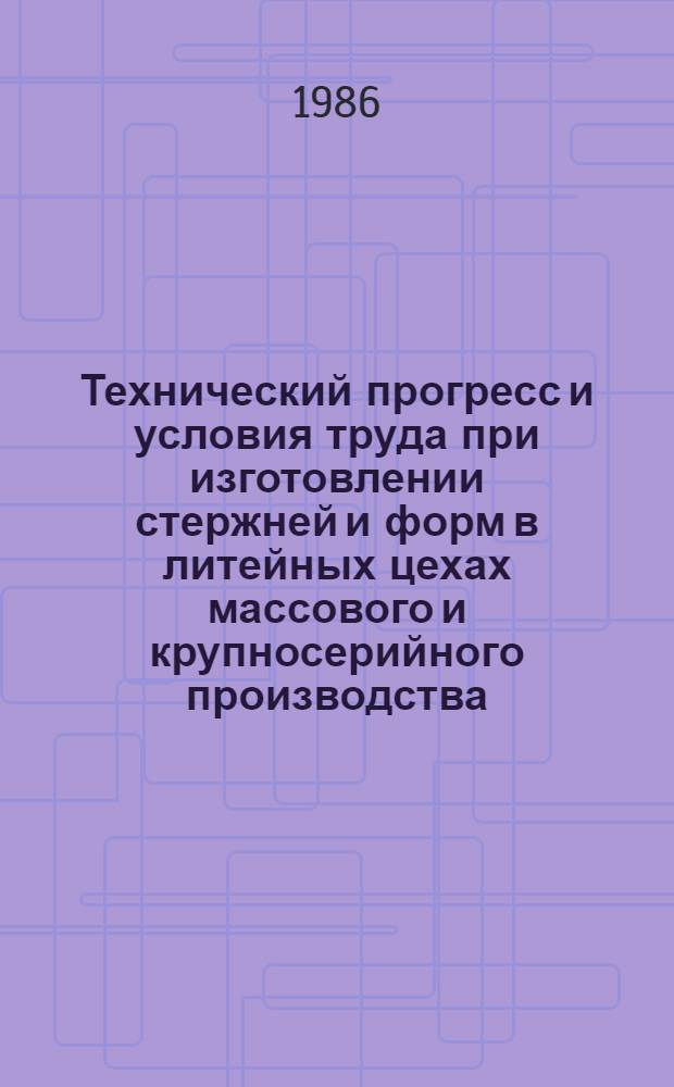 Технический прогресс и условия труда при изготовлении стержней и форм в литейных цехах массового и крупносерийного производства