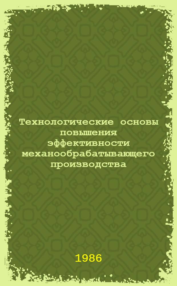 Технологические основы повышения эффективности механообрабатывающего производства : Учеб. пособие для специалистов машиностроит. спец.
