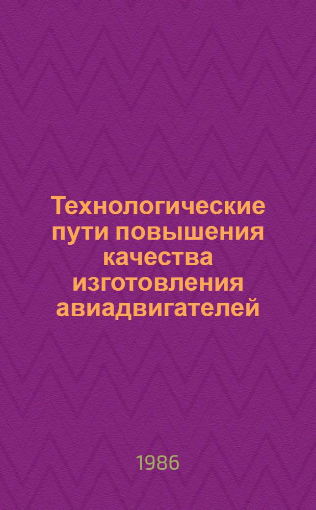 Технологические пути повышения качества изготовления авиадвигателей : Сб. науч. тр