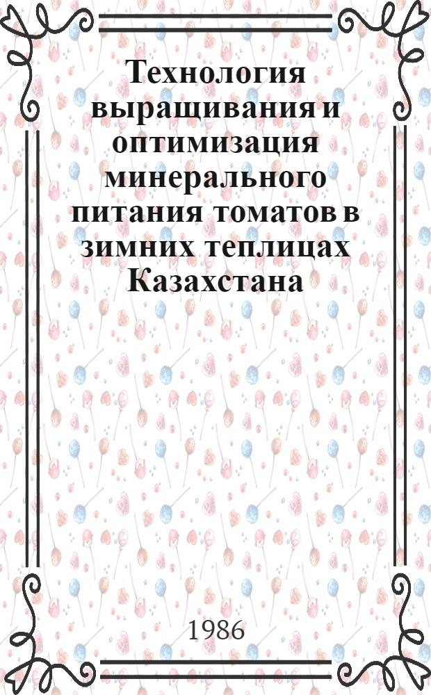 Технология выращивания и оптимизация минерального питания томатов в зимних теплицах Казахстана : (Рекомендации)