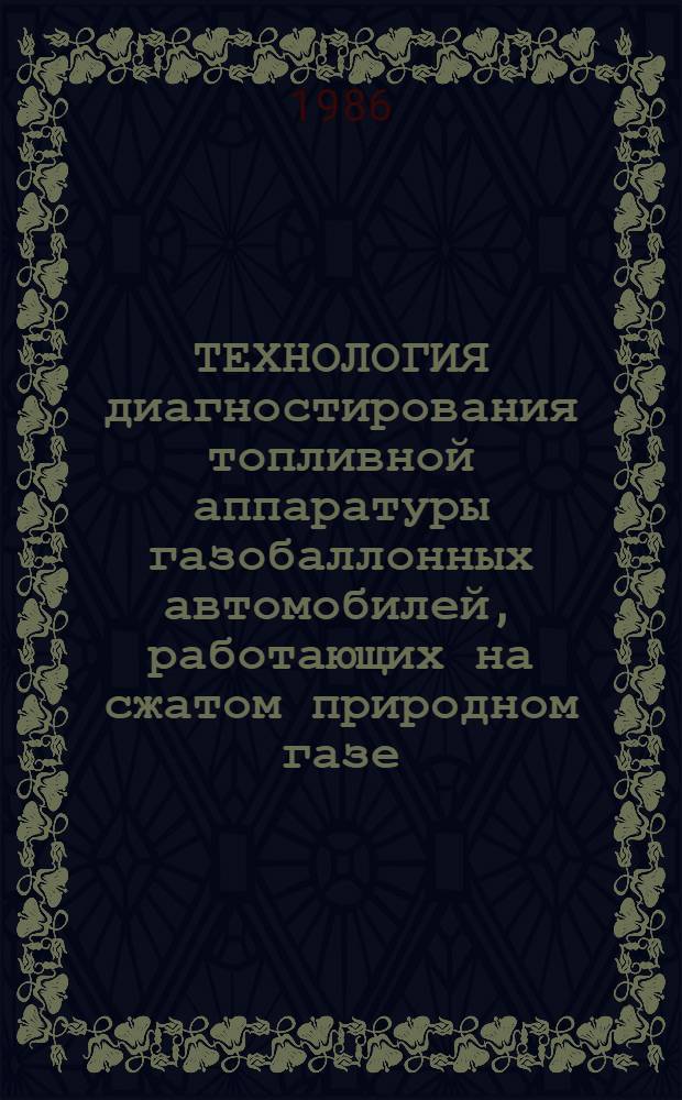 ТЕХНОЛОГИЯ диагностирования топливной аппаратуры газобаллонных автомобилей, работающих на сжатом природном газе : ИО-200-РСФСР-15-0106-86 : Утв. М-вом автомоб. трансп. РСФСР 27.06.86 : Срок действия с 01.01.87 до 01.01.92
