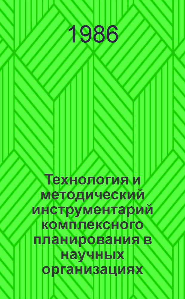 Технология и методический инструментарий комплексного планирования в научных организациях : Метод. инструментарий к темат. планир. и планир. практ. реализации результатов исслед. и разраб